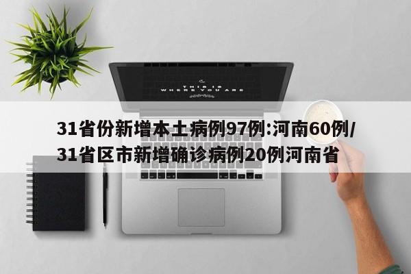 31省份新增本土病例97例:河南60例/31省区市新增确诊病例20例河南省