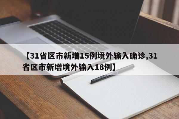 【31省区市新增15例境外输入确诊,31省区市新增境外输入18例】