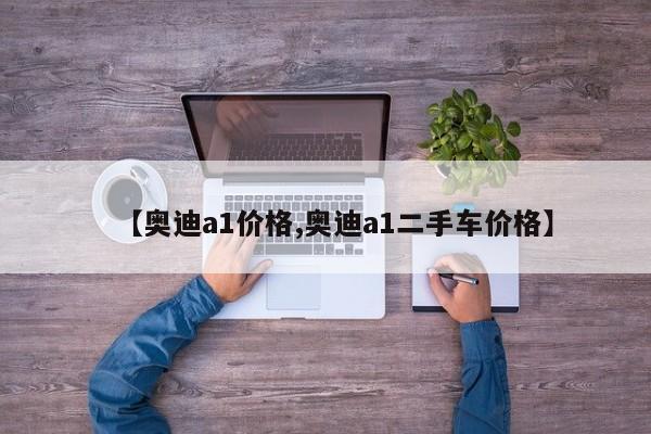 【奥迪a1价格,奥迪a1二手车价格】