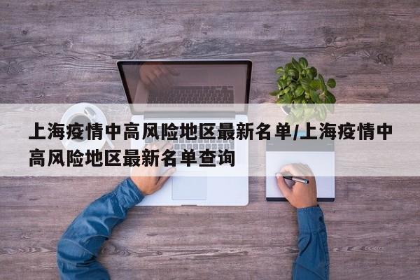 上海疫情中高风险地区最新名单/上海疫情中高风险地区最新名单查询