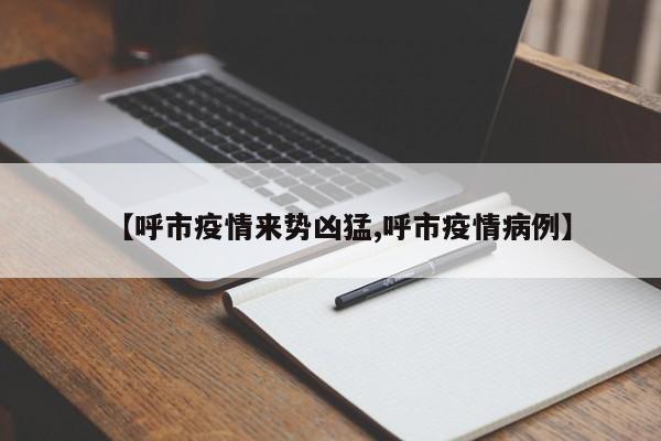 【呼市疫情来势凶猛,呼市疫情病例】