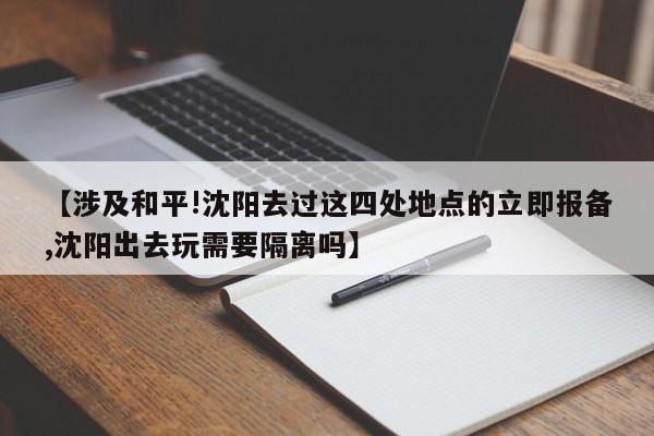 【涉及和平!沈阳去过这四处地点的立即报备,沈阳出去玩需要隔离吗】