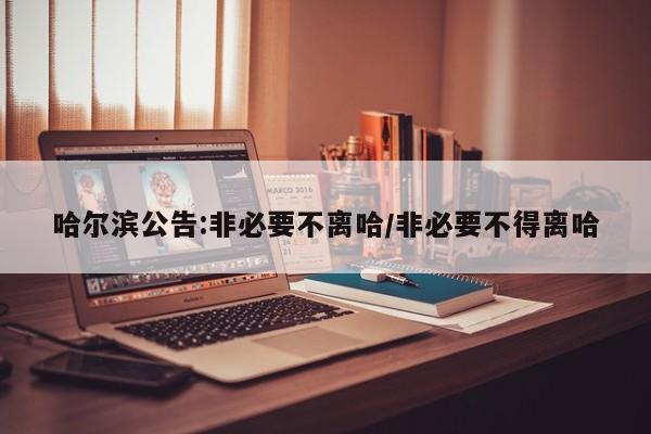 哈尔滨公告:非必要不离哈/非必要不得离哈
