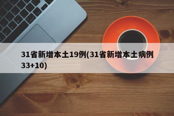 31省新增本土19例(31省新增本土病例33+10)