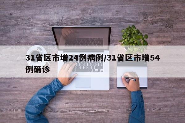 31省区市增24例病例/31省区市增54例确诊