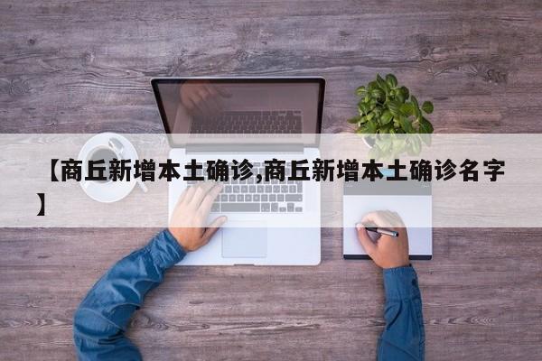 【商丘新增本土确诊,商丘新增本土确诊名字】
