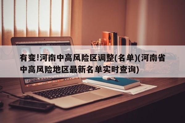有变!河南中高风险区调整(名单)(河南省中高风险地区最新名单实时查询)