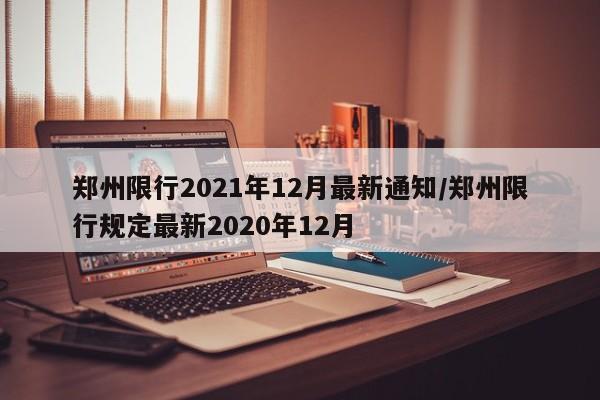 郑州限行2021年12月最新通知/郑州限行规定最新2020年12月