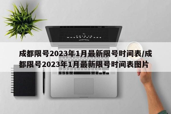 成都限号2023年1月最新限号时间表/成都限号2023年1月最新限号时间表图片