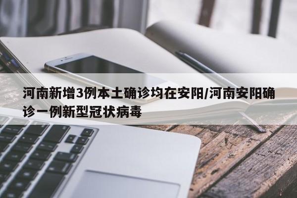 河南新增3例本土确诊均在安阳/河南安阳确诊一例新型冠状病毒