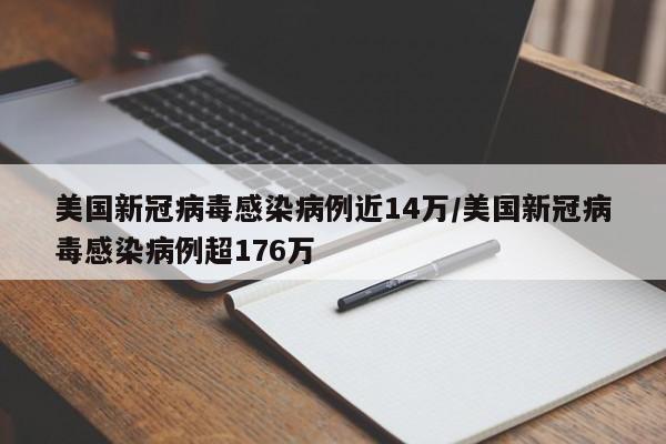 美国新冠病毒感染病例近14万/美国新冠病毒感染病例超176万