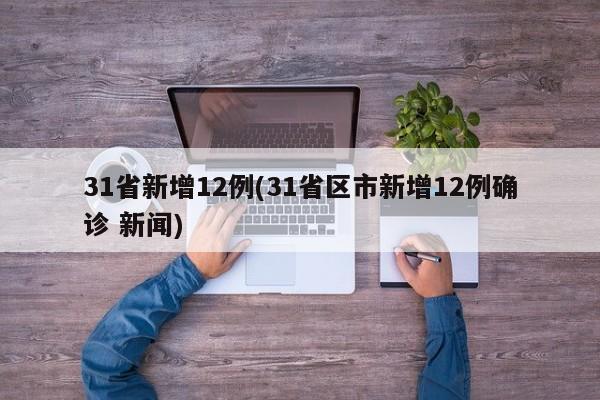 31省新增12例(31省区市新增12例确诊 新闻)
