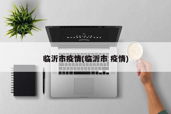 临沂市疫情(临沂市 疫情)
