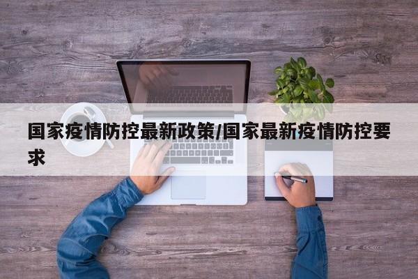国家疫情防控最新政策/国家最新疫情防控要求