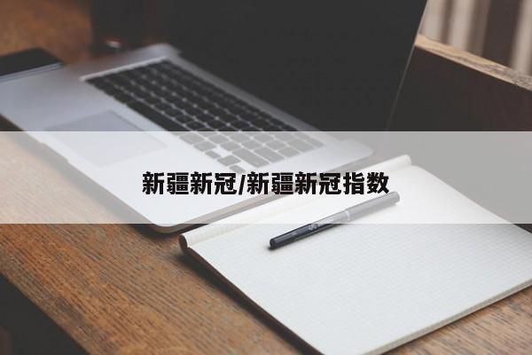 新疆新冠/新疆新冠指数