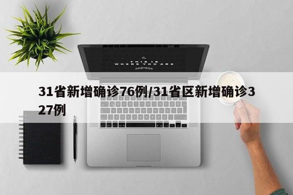 31省新增确诊76例/31省区新增确诊327例