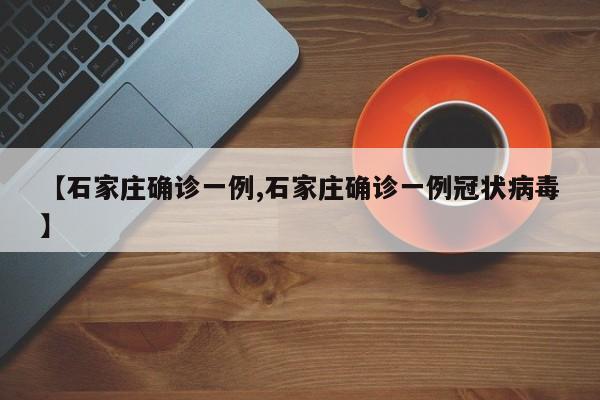 【石家庄确诊一例,石家庄确诊一例冠状病毒】