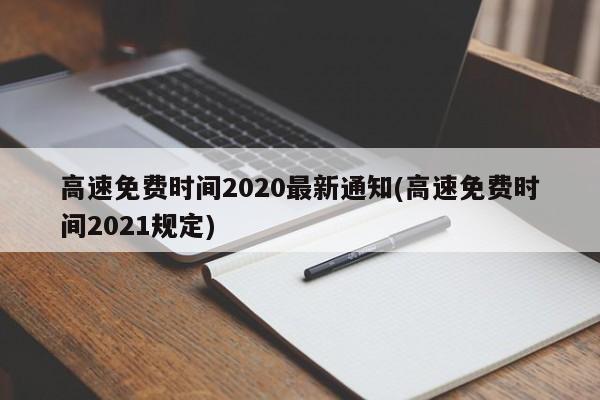 高速免费时间2020最新通知(高速免费时间2021规定)