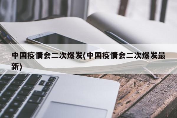 中国疫情会二次爆发(中国疫情会二次爆发最新)