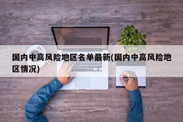 国内中高风险地区名单最新(国内中高风险地区情况)