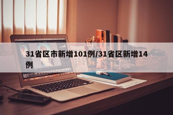31省区市新增101例/31省区新增14例