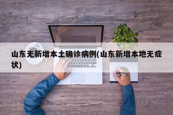 山东无新增本土确诊病例(山东新增本地无症状)