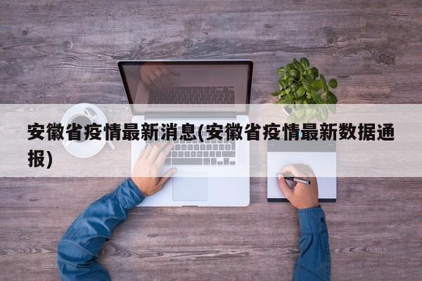 安徽省疫情最新消息(安徽省疫情最新数据通报)