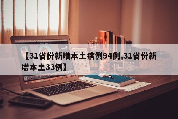 【31省份新增本土病例94例,31省份新增本土33例】