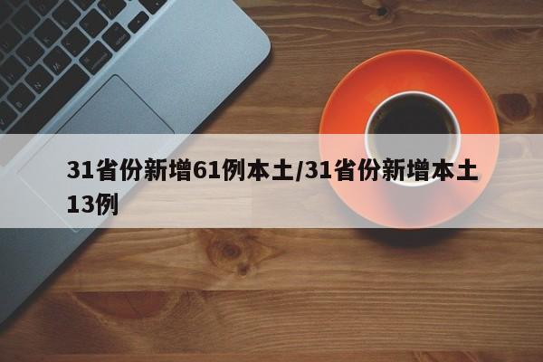 31省份新增61例本土/31省份新增本土13例