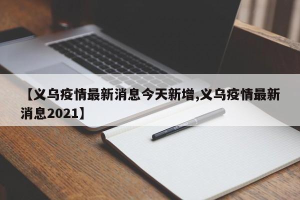 【义乌疫情最新消息今天新增,义乌疫情最新消息2021】