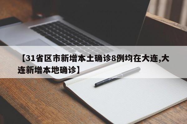 【31省区市新增本土确诊8例均在大连,大连新增本地确诊】