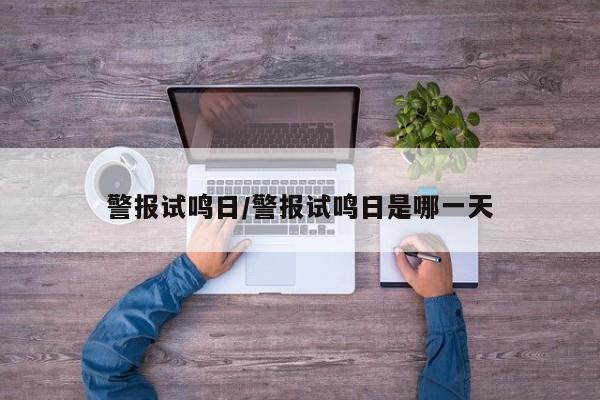 警报试鸣日/警报试鸣日是哪一天