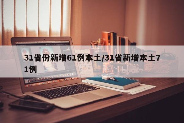 31省份新增61例本土/31省新增本土71例