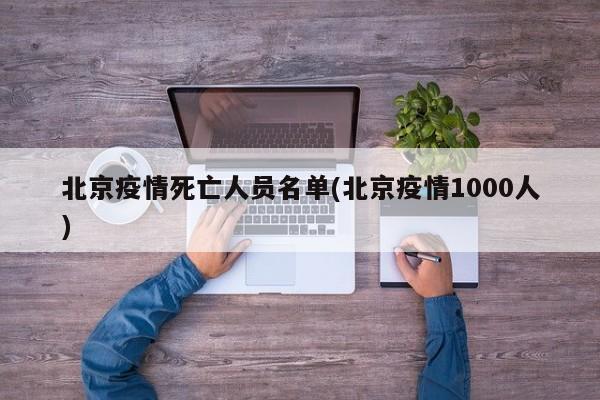 北京疫情死亡人员名单(北京疫情1000人)