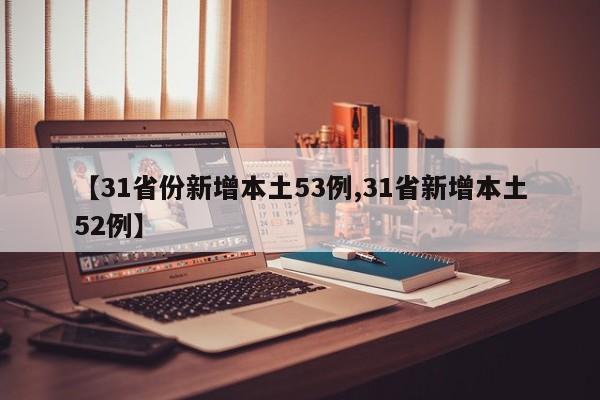 【31省份新增本土53例,31省新增本土52例】
