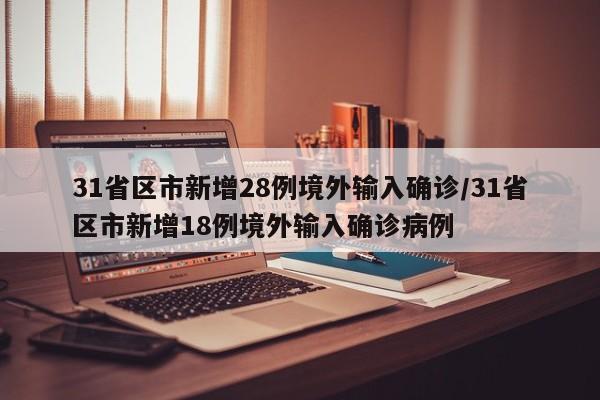 31省区市新增28例境外输入确诊/31省区市新增18例境外输入确诊病例