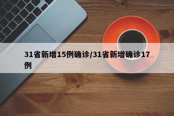 31省新增15例确诊/31省新增确诊17例