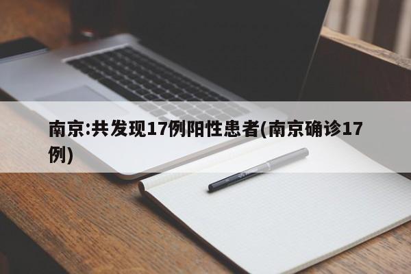 南京:共发现17例阳性患者(南京确诊17例)