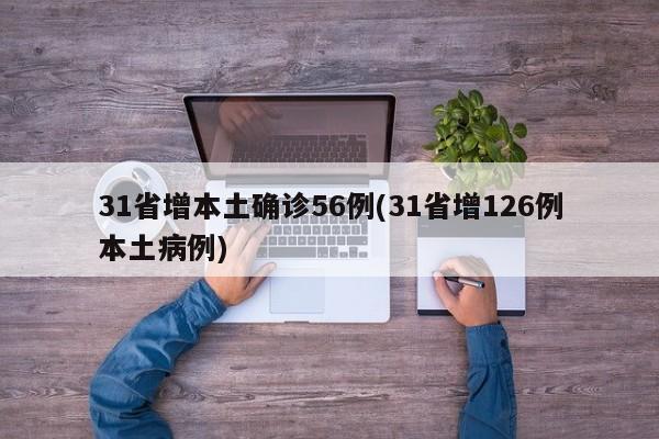 31省增本土确诊56例(31省增126例本土病例)