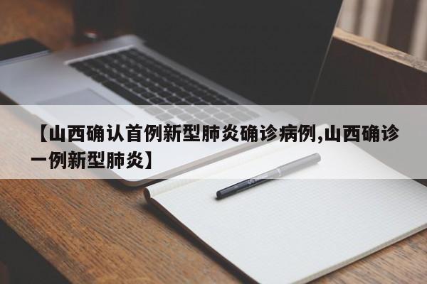 【山西确认首例新型肺炎确诊病例,山西确诊一例新型肺炎】